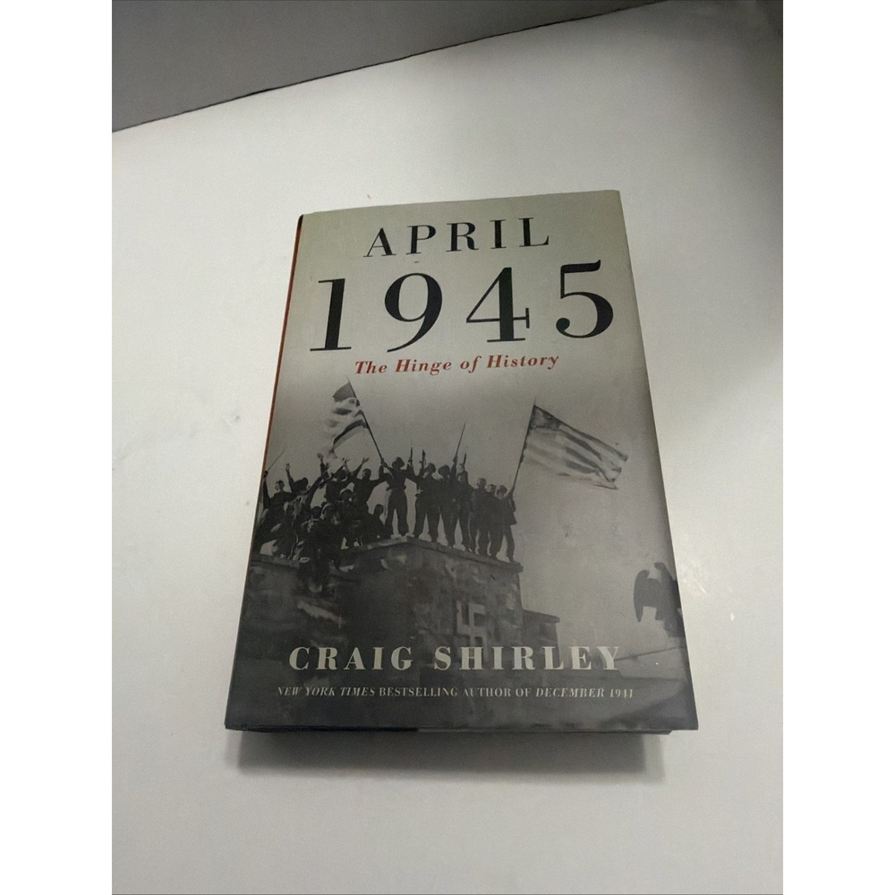 April 1945 The Hinge of History Craig Shirley Hardcover WWII History Book 2022